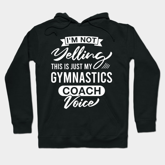 I'm Not Yelling This Is Just My Gymnastics Coach Voice - Funny Gymnastics Coaches Hoodie by FOZClothing